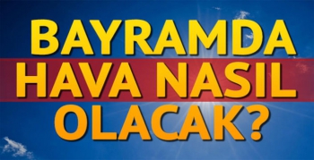 Bayramda hava nasıl olacak?