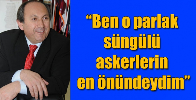 “Ben o parlak süngülü askerlerin en önündeydim”