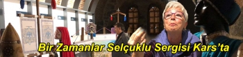 Bir Zamanlar Selçuklu Sergisi Kars’ta