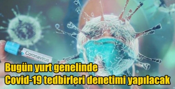 Bugün yurt genelinde Covid-19 tedbirleri denetimi yapılacak