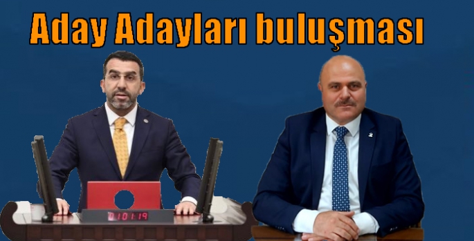 Çalkın ve Sancar, aday adaylarıyla bir araya gelecek