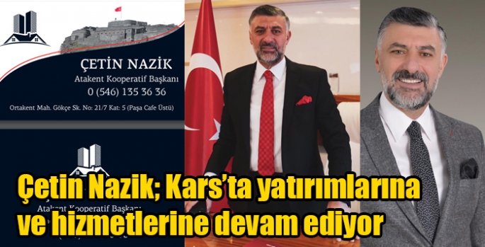 Çetin Nazik; Kars’ta yatırımlarına ve hizmetlerine devam ediyor