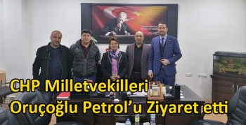 CHP Milletvekilleri Oruçoğlu Petrol’u Ziyaret etti
