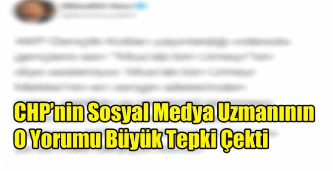 CHP’nin Sosyal Medya Uzmanının O Yorumu Büyük Tepki Çekti