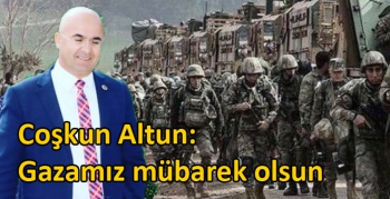 Coşkun Altun: Gazamız mübarek olsun