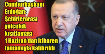 Cumhurbaşkanı Erdoğan: Şehirlerarası yolculuk kısıtlaması 1 Haziran’dan itibaren tamamıyla kaldırıldı