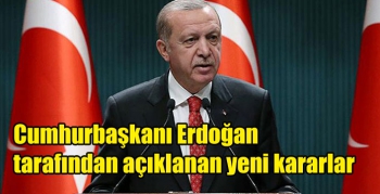 Cumhurbaşkanı Erdoğan tarafından açıklanan yeni kararlar
