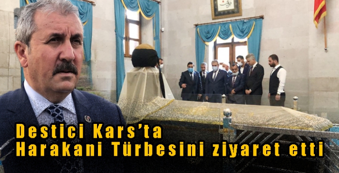 Destici Kars’ta Harakani Türbesini ziyaret etti