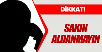 Dikkat! Sakın aldanmayın