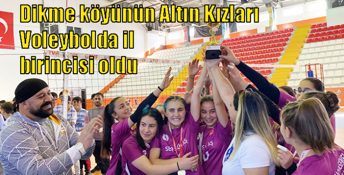 Dikme köyünün Altın Kızları Voleybolda il birincisi oldu