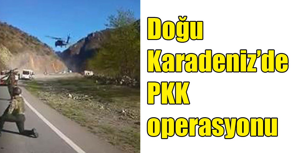 Doğu Karadeniz’de PKK operasyonu