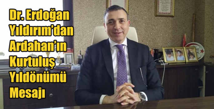 Dr. Erdoğan Yıldırım’dan Ardahan’ın Kurtuluş Yıldönümü Mesajı