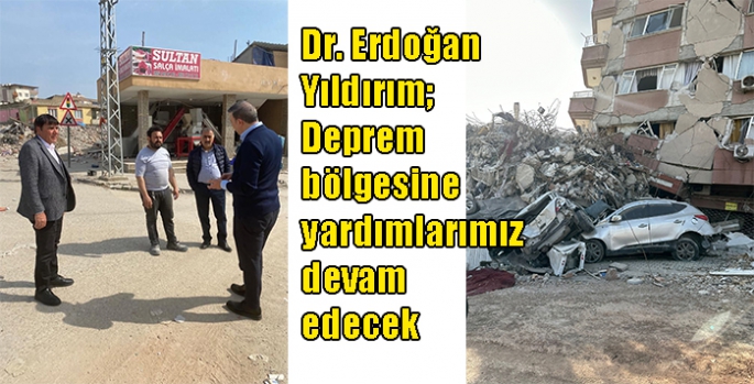 Dr. Erdoğan Yıldırım; Deprem bölgesine yardımlarımız devam edecek