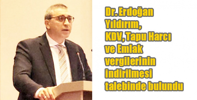 Dr. Erdoğan Yıldırım, KDV, Tapu Harcı ve Emlak vergilerinin indirilmesi talebinde bulundu
