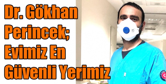 Dr. Gökhan Perincek; Evimiz En Güvenli Yerimiz