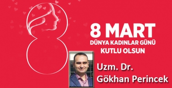Uzm. Dr. Gökhan Perincek’in 8 Mart Dünya Kadınlar Günü Mesajı