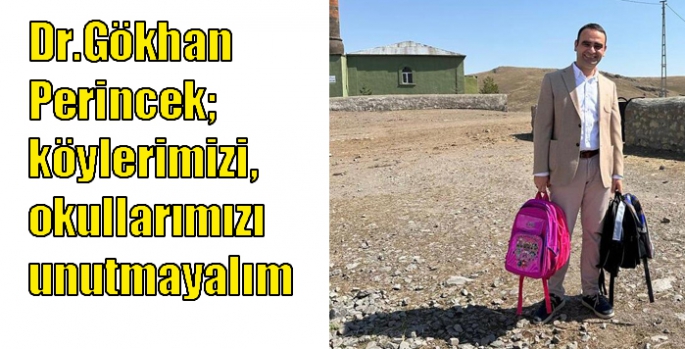Dr.Gökhan Perincek; köylerimizi, okullarımızı unutmayalım