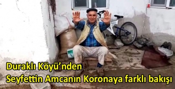 Duraklı Köyü’nden Seyfettin Amcanın Koronaya farklı bakışı