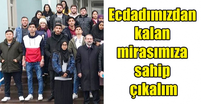 Ecdadımızdan kalan mirasımıza sahip çıkalım