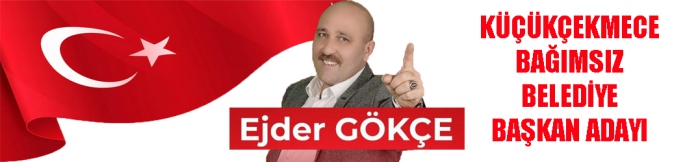 Ejder Gökçe İstanbul Küçükçekmece Bağımsız Belediye Başkan Adayı