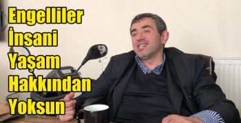 Engelliler İnsani Yaşam Hakkından Yoksun