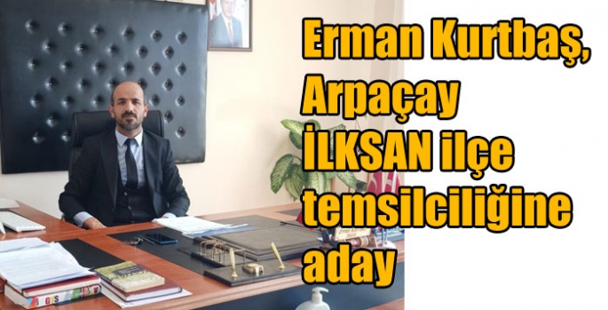 Erman Kurtbaş, Arpaçay İLKSAN ilçe temsilciliğine aday