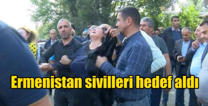 Ermenistan sivilleri hedef aldı