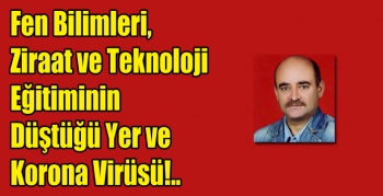 Fen Bilimleri, Ziraat ve Teknoloji Eğitiminin Düştüğü Yer ve Korona Virüsü!..