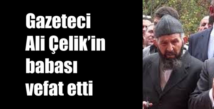 Gazeteci Ali Çelik’in babası hayatını kaybetti