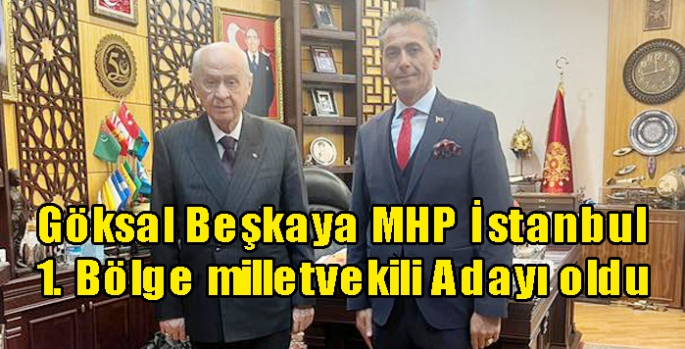 Göksal Beşkaya MHP İstanbul 1. Bölge milletvekili Adayı oldu