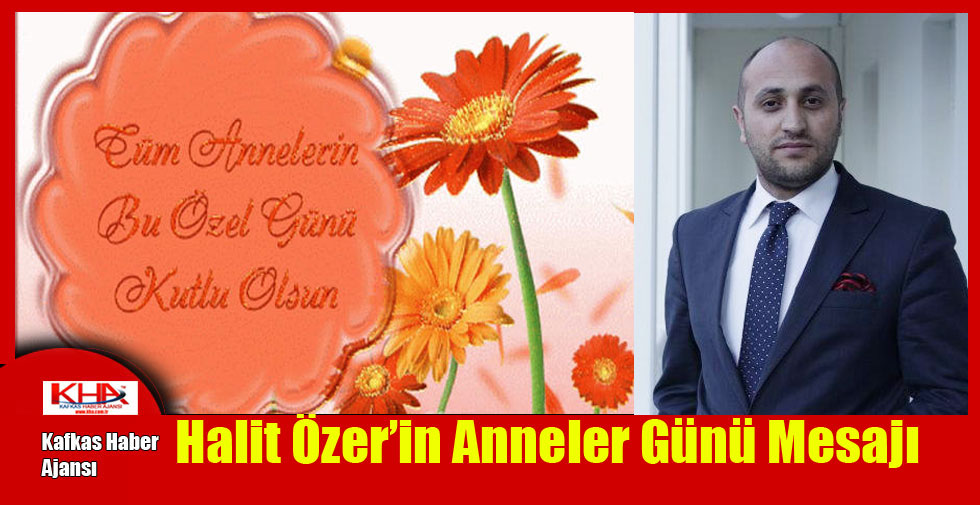 Halit Özer’in Anneler Günü Mesajı