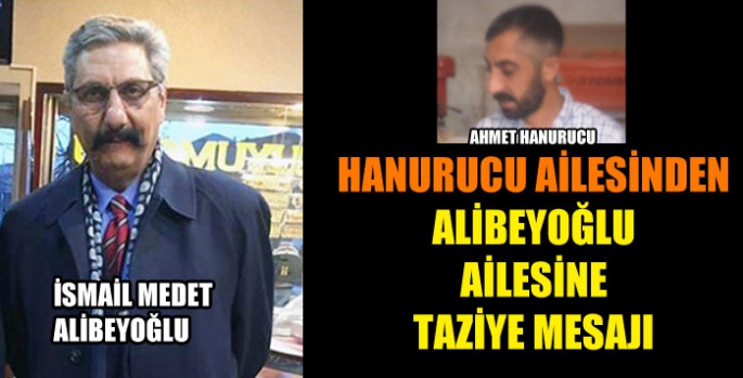 Hanurucu ailesinden Alibeyoğlu ailesine taziye mesajı