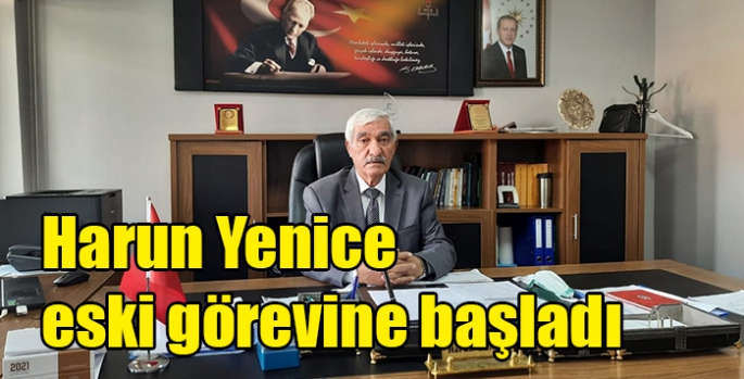 Harun Yenice eski görevine başladı