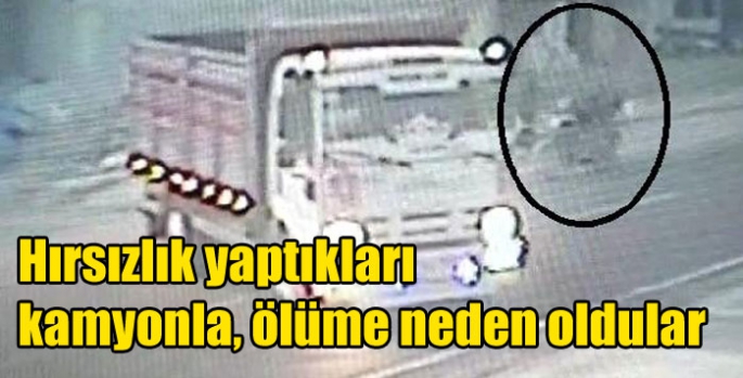 Hırsızlık yaptıkları kamyonla, ölüme neden oldular