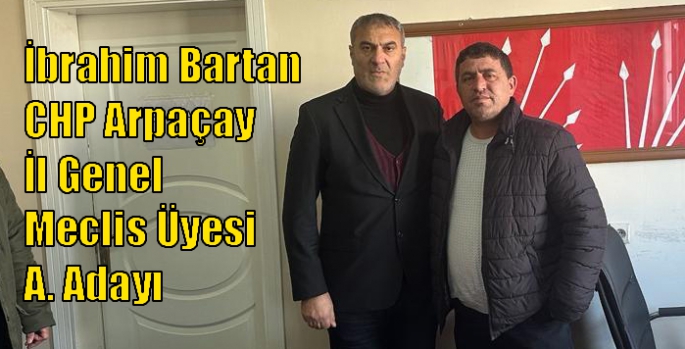 İbrahim Bartan CHP Arpaçay İl Genel Meclis Üyesi A. Adayı