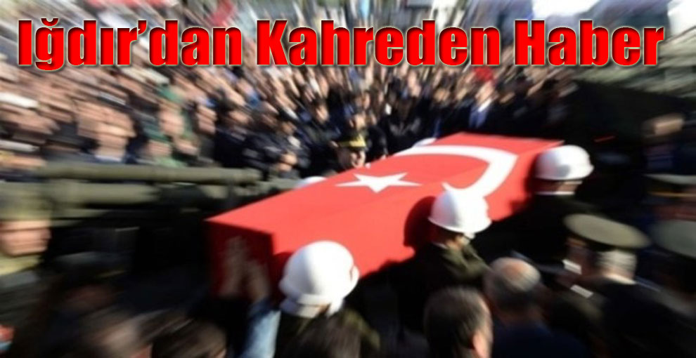 Iğdır’dan Kahreden Haber