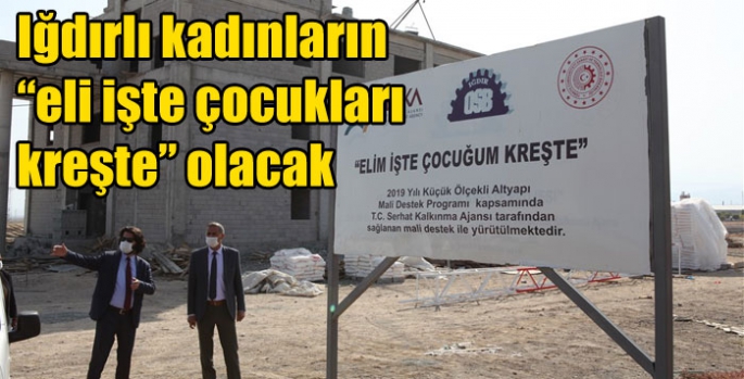 Iğdırlı kadınların “eli işte çocukları kreşte” olacak