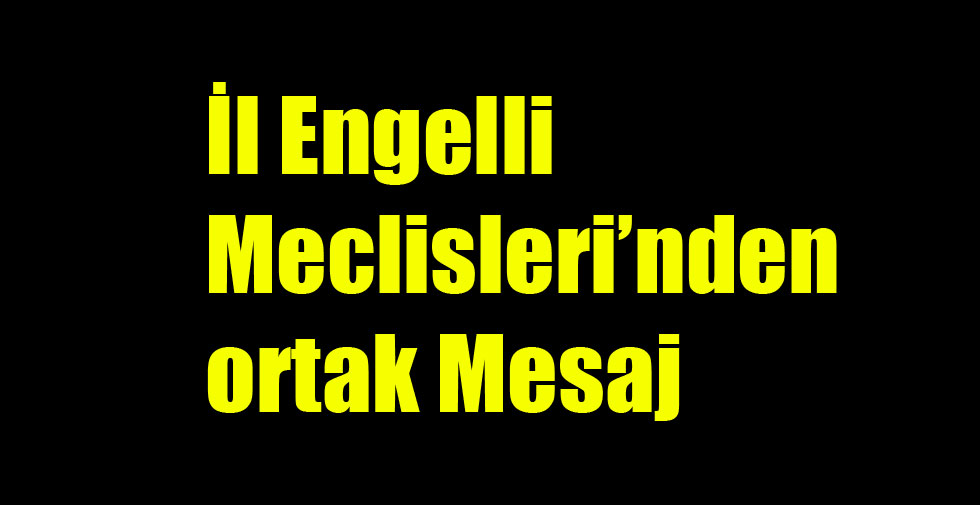 İl Engelli Meclisleri’nden ortak Mesaj