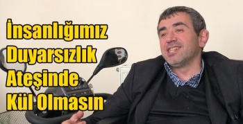 İnsanlığımız Duyarsızlık Ateşinde Kül Olmasın