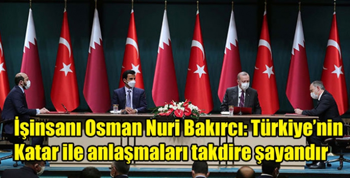 İş insanı Osman Nuri Bakırcı; Türkiye’nin Katar ile anlaşmaları takdire şayandır