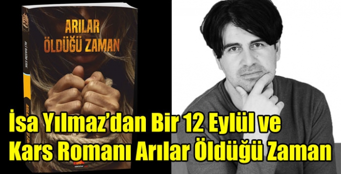 İsa Yılmaz’dan Bir 12 Eylül ve Kars Romanı: Arılar Öldüğü Zaman