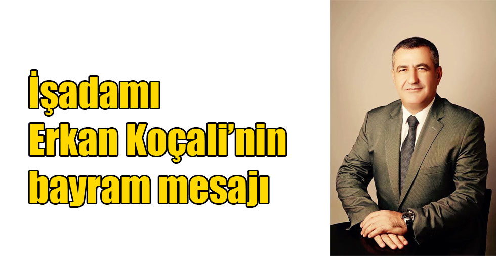 İşadamı Erkan Koçali’nin bayram mesajı