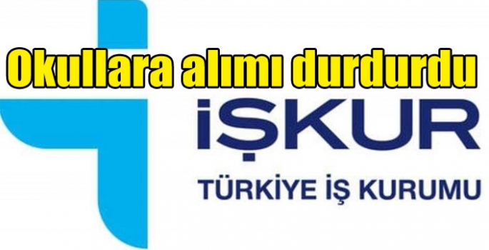 İŞKUR, okullara alımı durdurdu