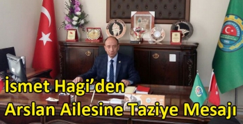 İsmet Hagi’den Arslan Ailesine Taziye Mesajı