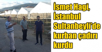İsmet Hagi, İstanbul Sultanbeyli’de kurban çadırı kurdu