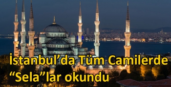 İstanbul’da Tüm Camilerde “Sela”Lar okundu