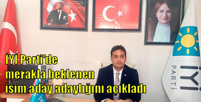 İYİ Parti’de merakla beklenen isim aday adaylığını açıkladı