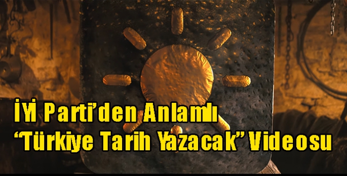 İYİ Parti’den Anlamlı “Türkiye Tarih Yazacak” Videosu