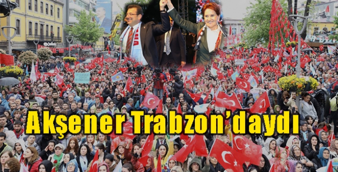 İYİ Parti Genel Başkanı Meral Akşener Trabzon’daydı