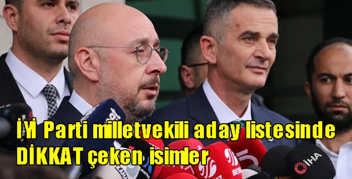 İYİ Parti milletvekili aday listesinde dikkat çekin isimler